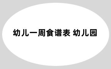 幼儿一周食谱表 幼儿园